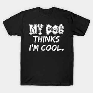 My Dog Thinks I'm Cool T-Shirt